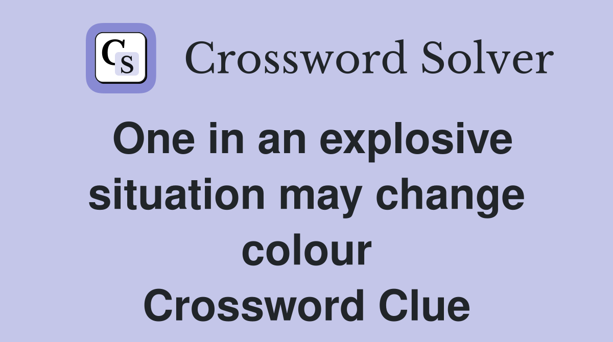 One in an explosive situation may change colour Crossword Clue