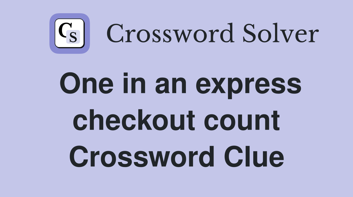 One in an express checkout count Crossword Clue