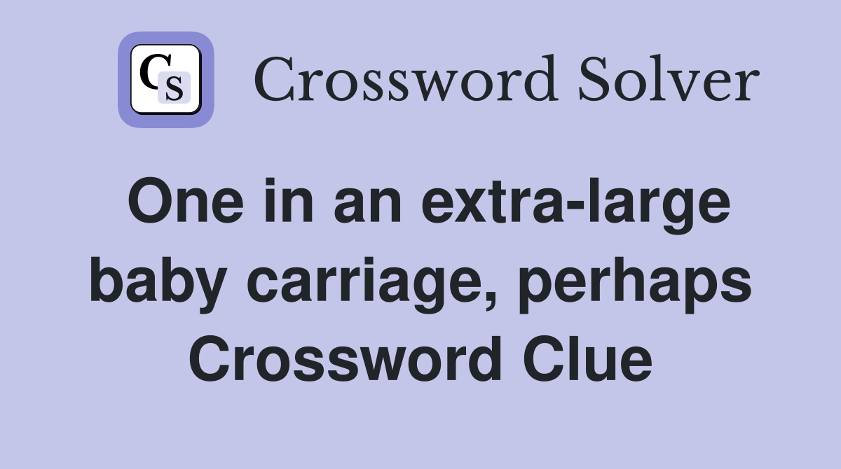 One in an extra-large baby carriage, perhaps Crossword Clue