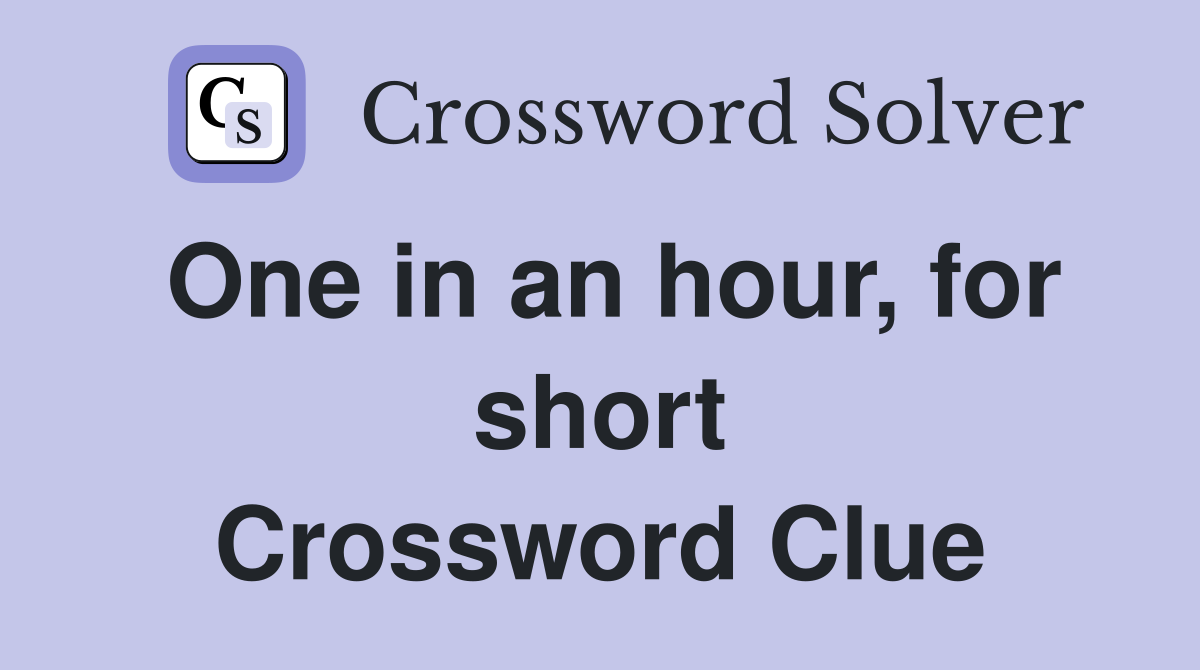 One in an hour, for short Crossword Clue
