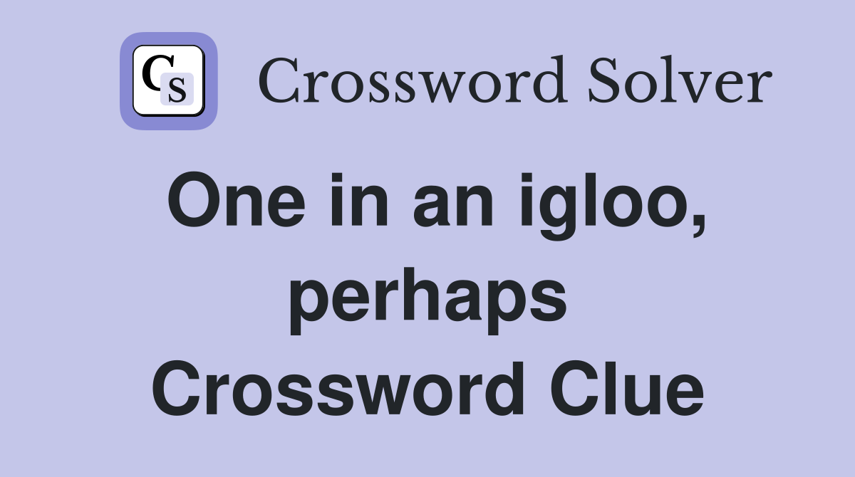 One in an igloo, perhaps Crossword Clue