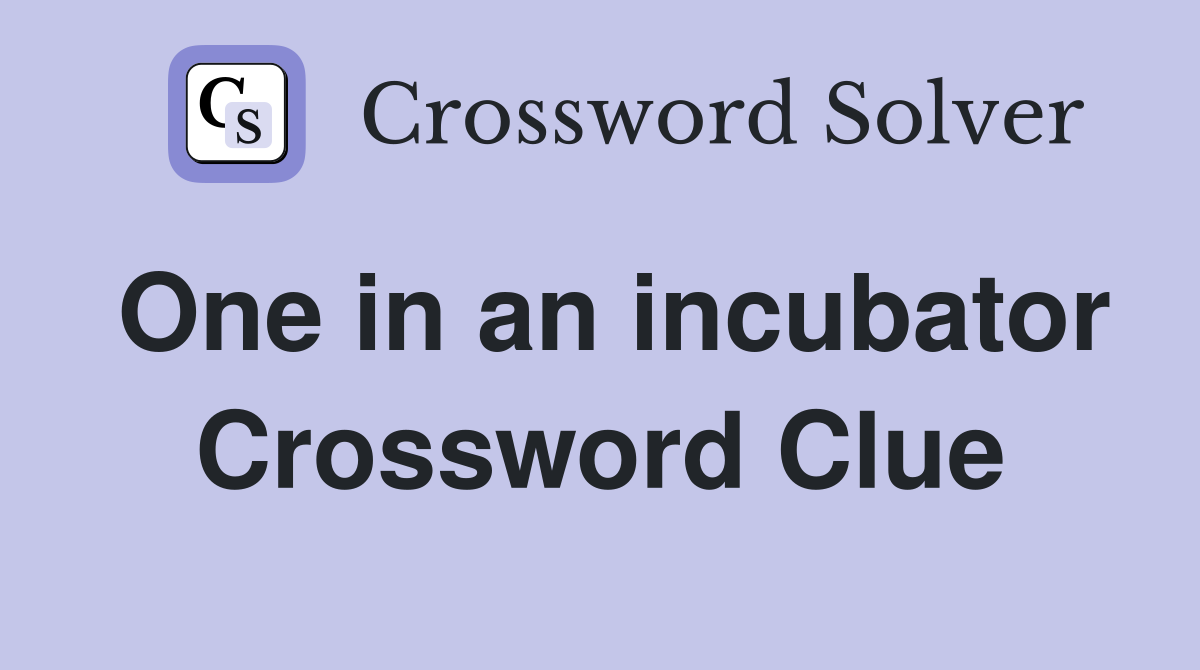 One in an incubator Crossword Clue