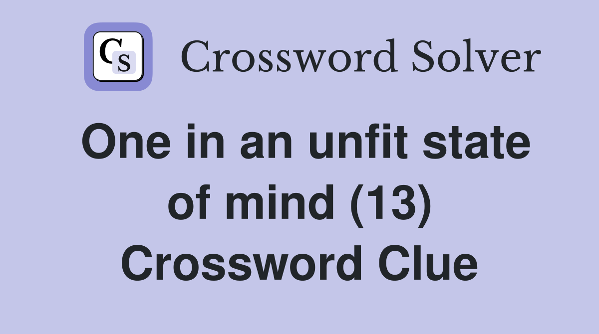 One in an unfit state of mind (13) Crossword Clue