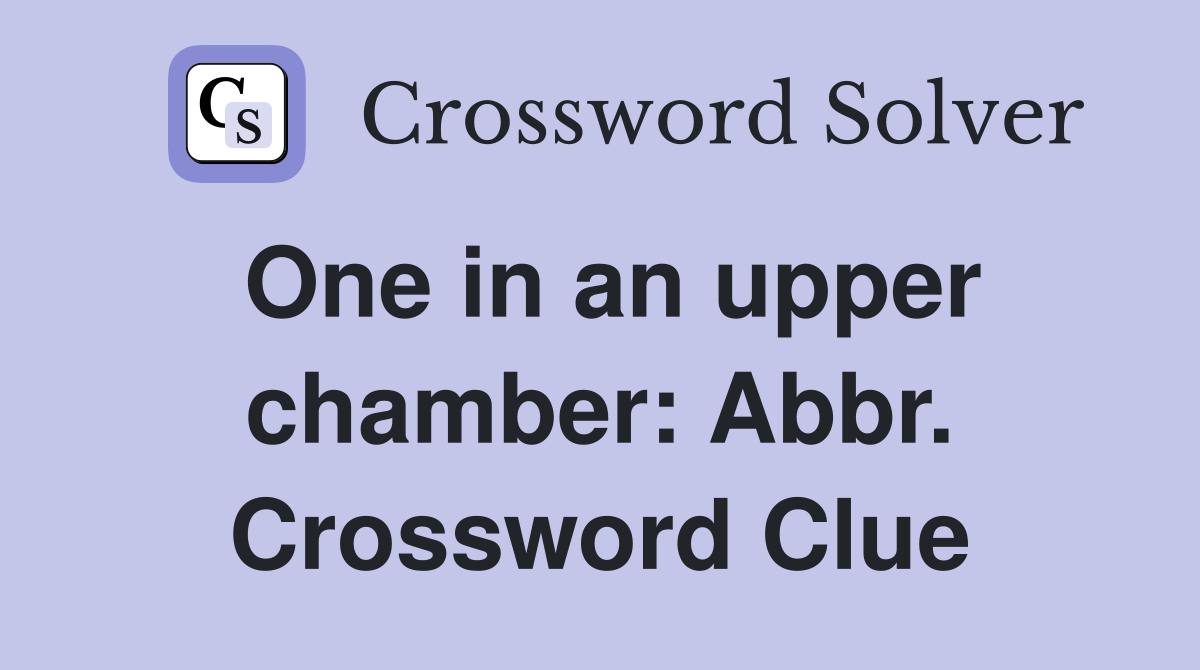 One in an upper chamber: Abbr. Crossword Clue