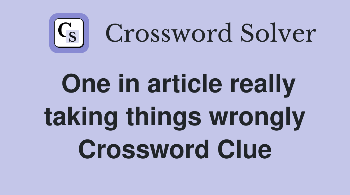 One in article really taking things wrongly Crossword Clue