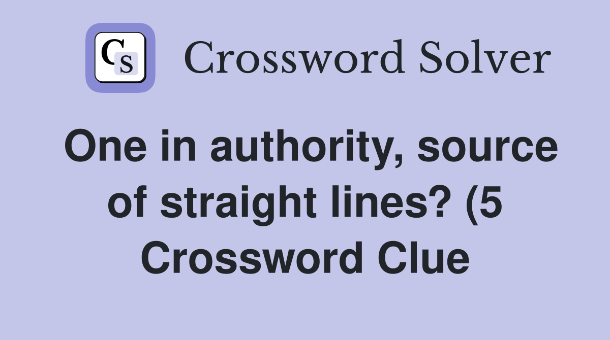 One in authority source of straight lines? (5) Crossword Clue One in authority source of straight lines? (5) Crossword Clue