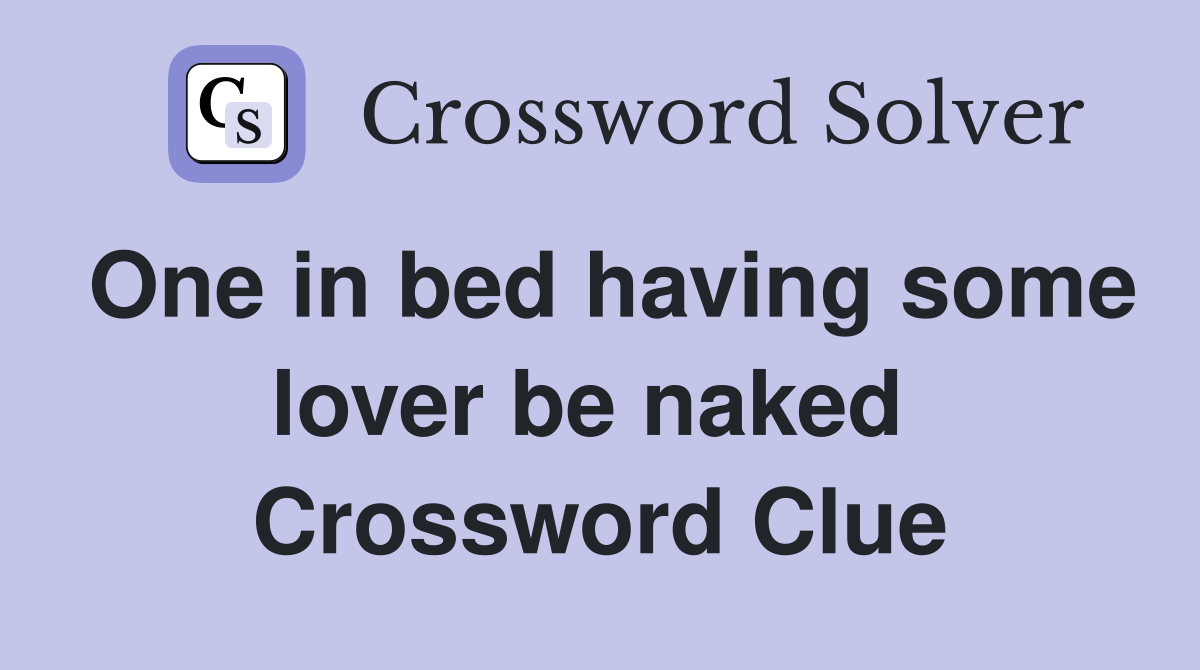 One in bed having some lover be naked  Crossword Clue