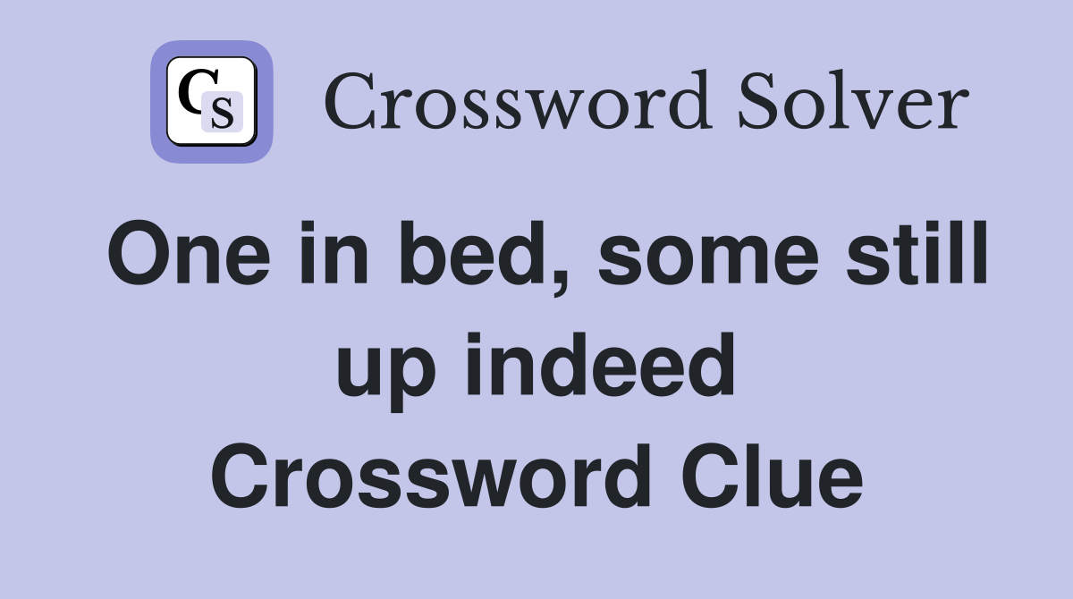 One in bed, some still up indeed Crossword Clue