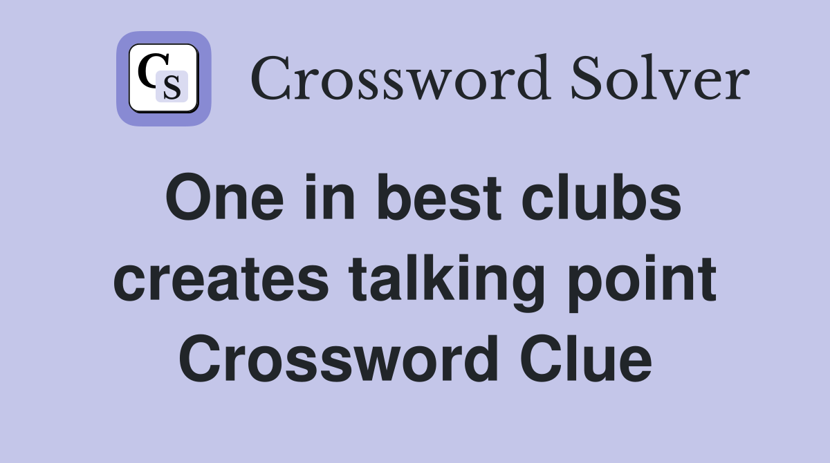 One in best clubs creates talking point Crossword Clue