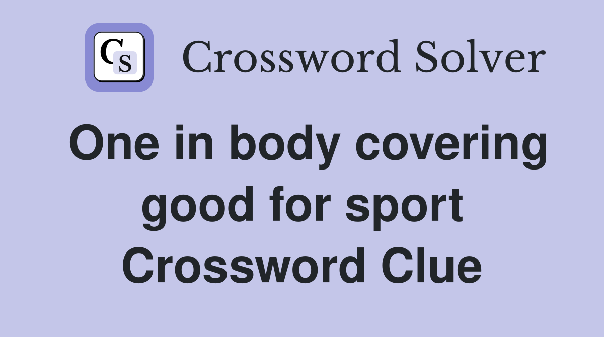 One in body covering good for sport Crossword Clue