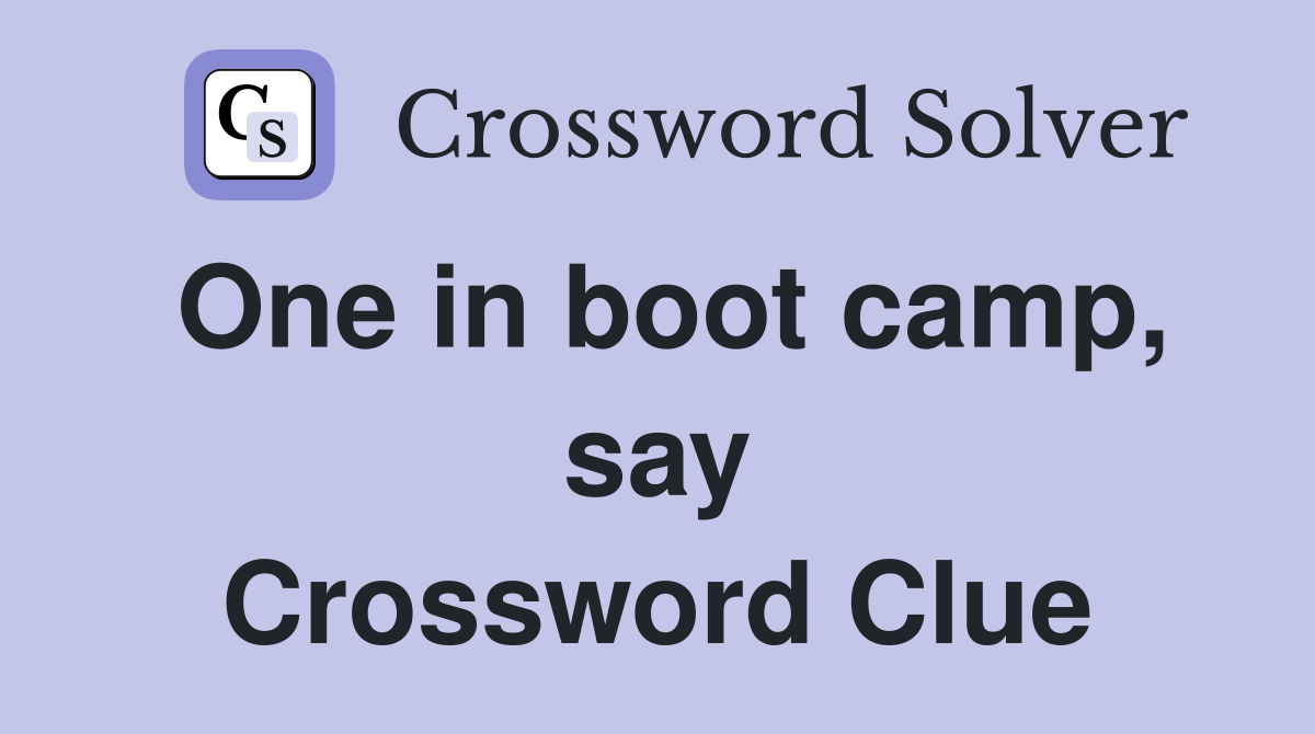 One in boot camp, say Crossword Clue