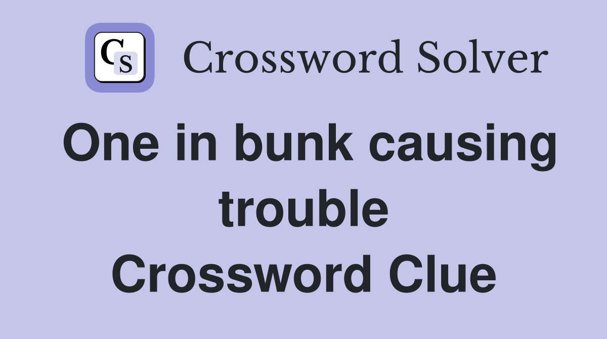 One in bunk causing trouble Crossword Clue