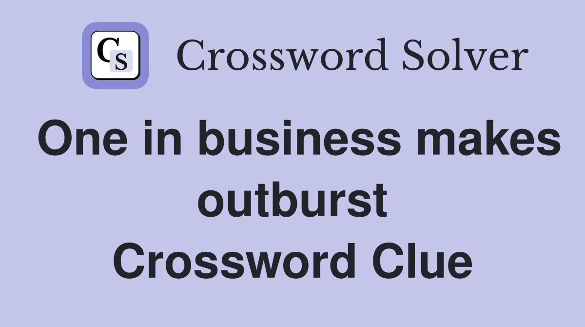 One in business makes outburst Crossword Clue