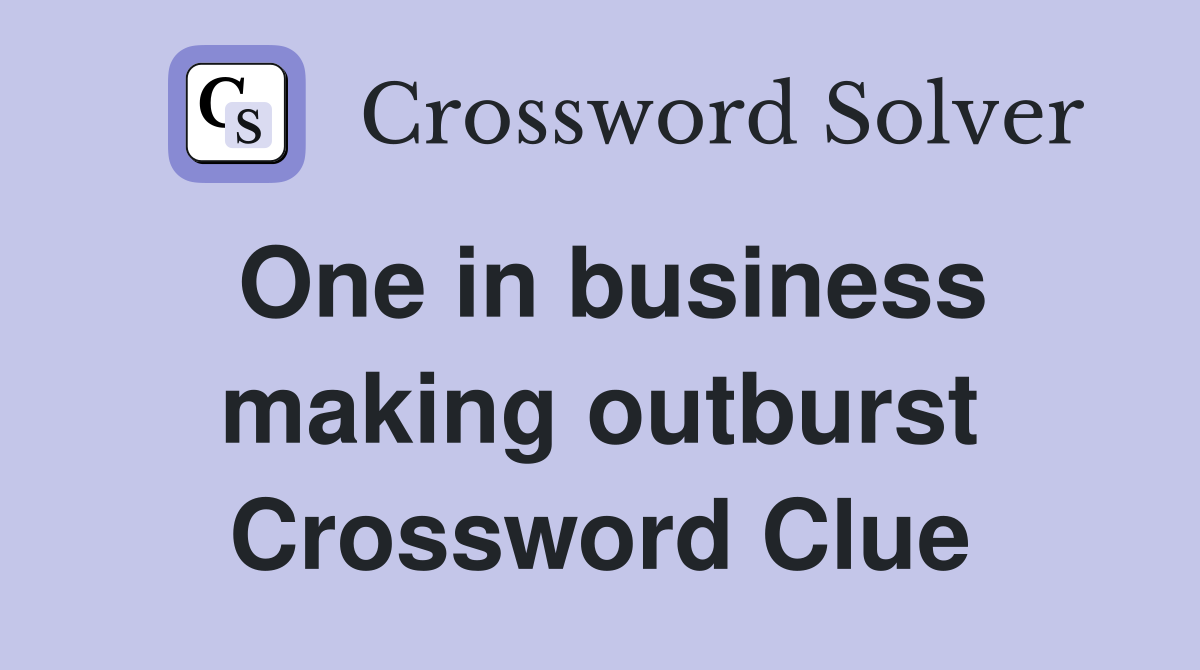 One in business making outburst Crossword Clue