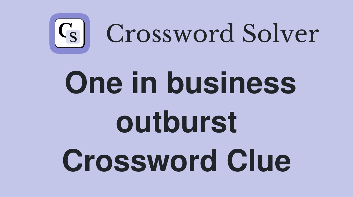 One in business outburst Crossword Clue