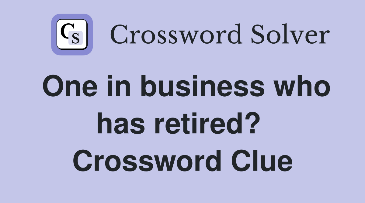 One in business who has retired?  Crossword Clue