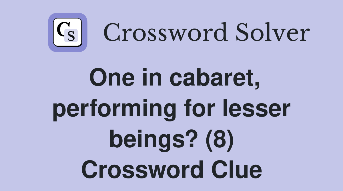 One in cabaret, performing for lesser beings? (8) Crossword Clue
