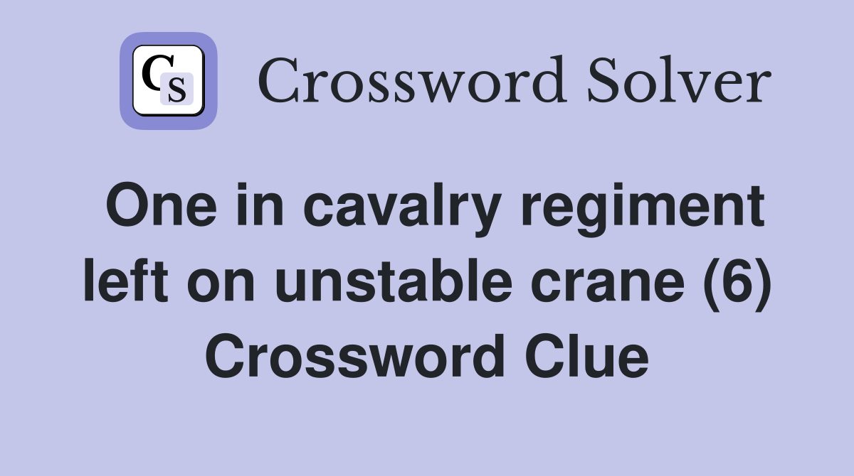 One in cavalry regiment left on unstable crane (6) Crossword Clue