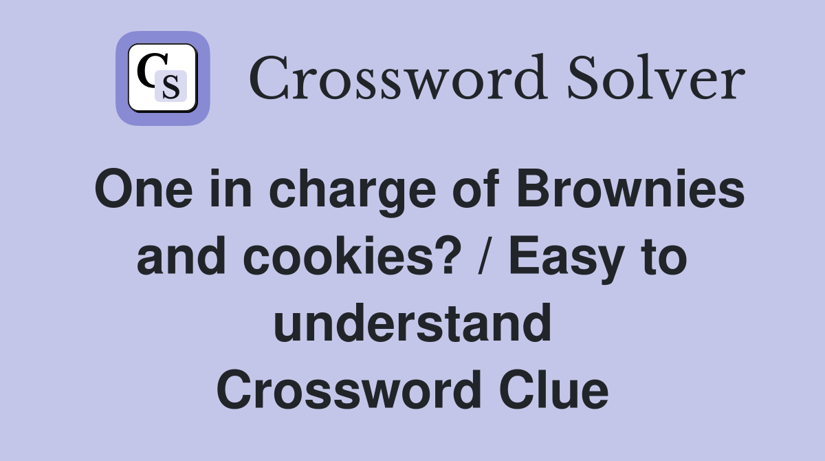One in charge of Brownies and cookies? / Easy to understand Crossword Clue