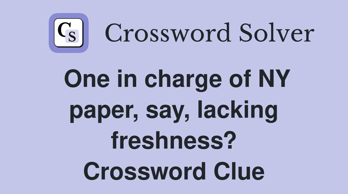 One in charge of NY paper, say, lacking freshness? Crossword Clue