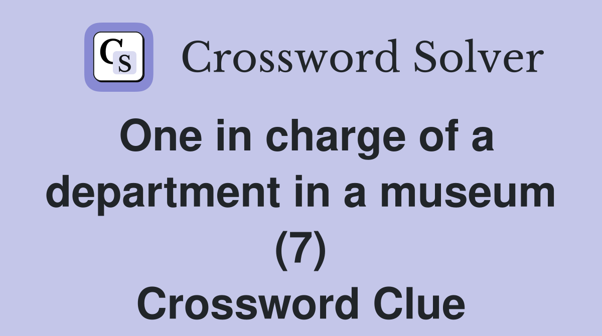 One in charge of a department in a museum (7) Crossword Clue