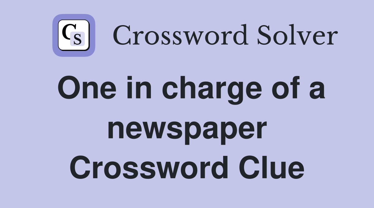 One in charge of a newspaper Crossword Clue