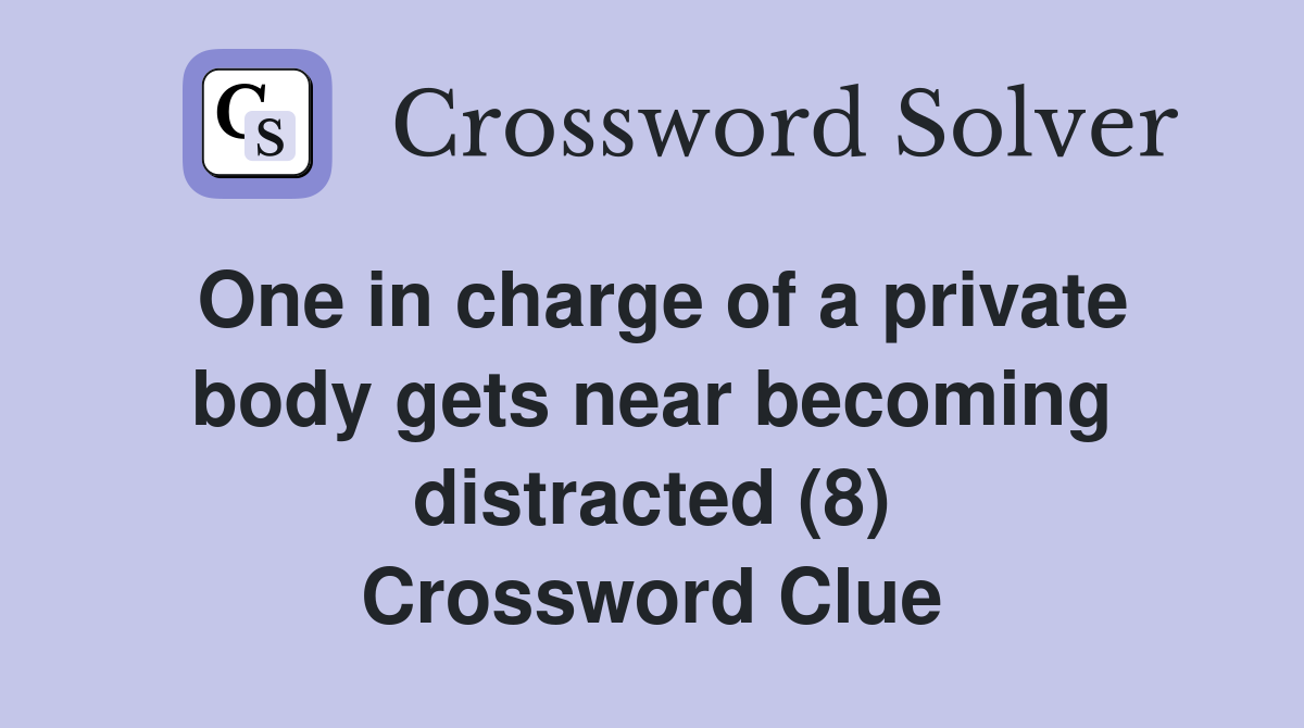 One in charge of a private body gets near becoming distracted (8) Crossword Clue