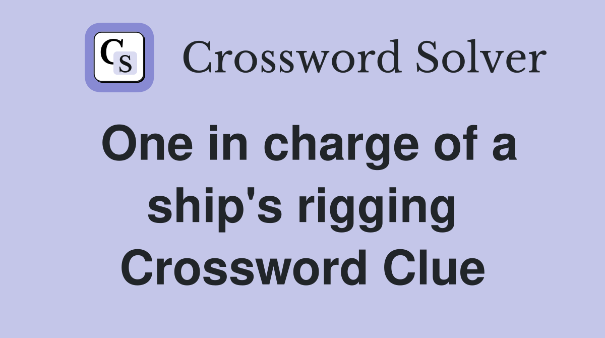 One in charge of a ship's rigging Crossword Clue