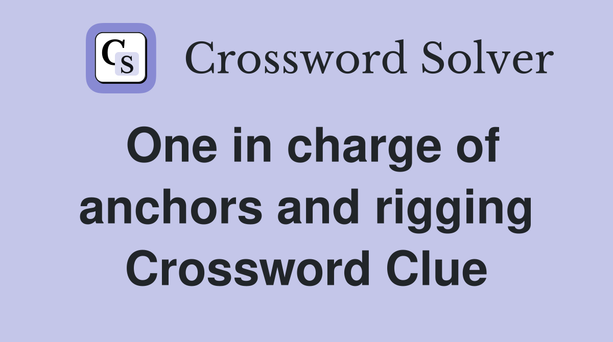 One in charge of anchors and rigging Crossword Clue