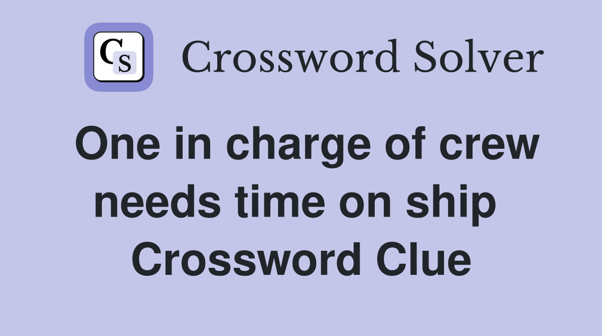 One in charge of crew needs time on ship  Crossword Clue