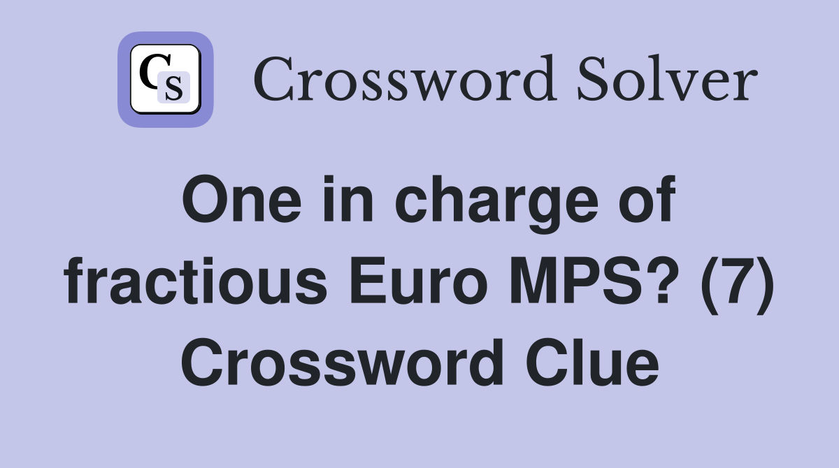 One in charge of fractious Euro MPS? (7) Crossword Clue