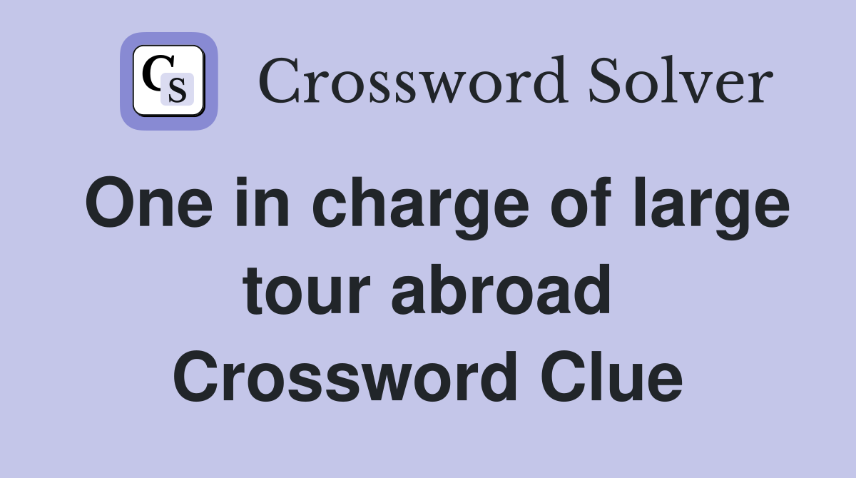 One in charge of large tour abroad Crossword Clue