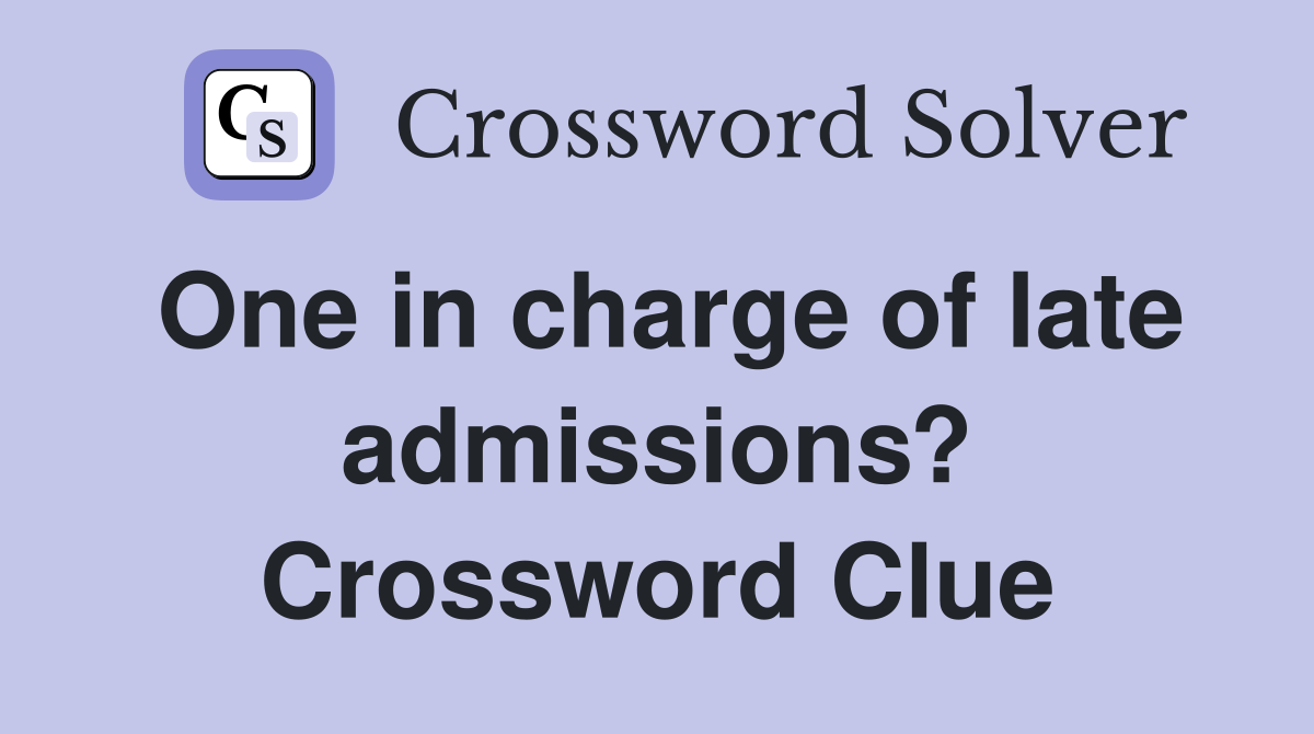 One in charge of late admissions? Crossword Clue
