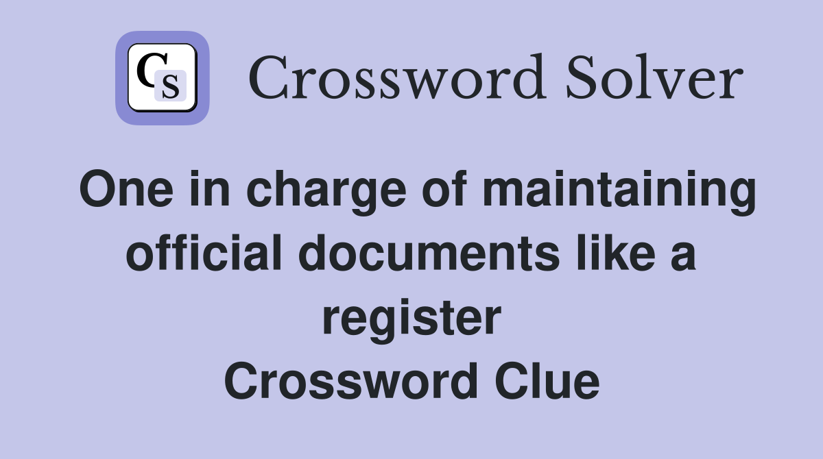 One in charge of maintaining official documents like a register Crossword Clue