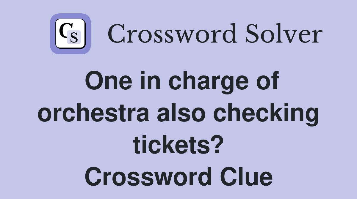 One in charge of orchestra also checking tickets? Crossword Clue
