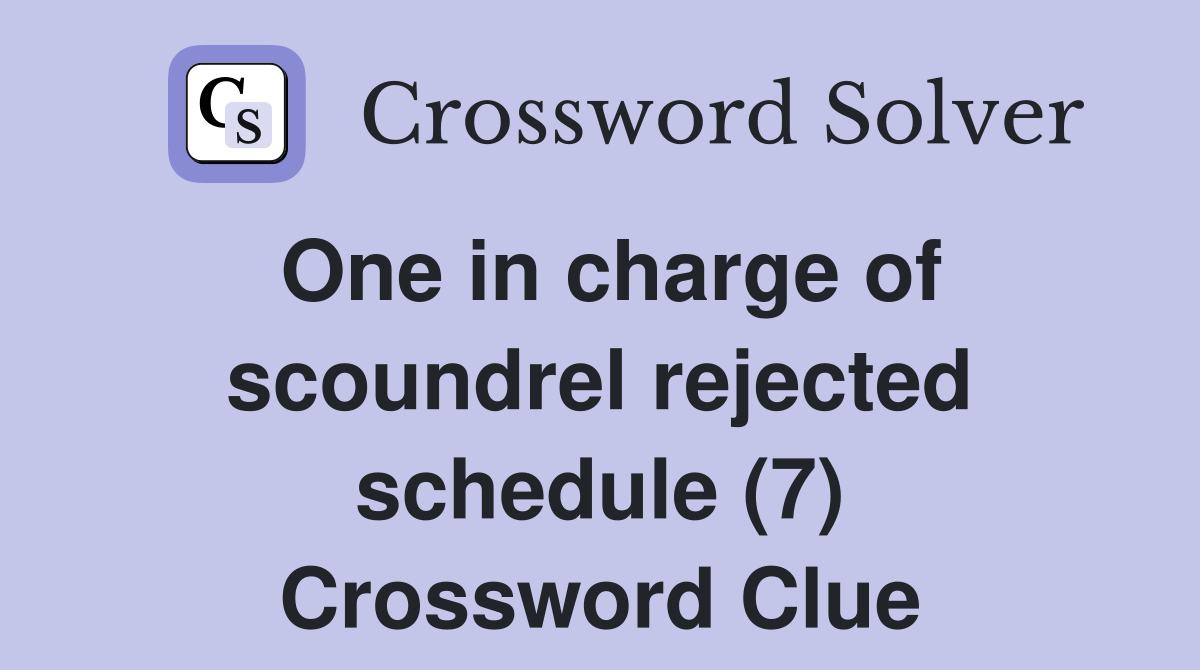 One in charge of scoundrel rejected schedule (7) Crossword Clue