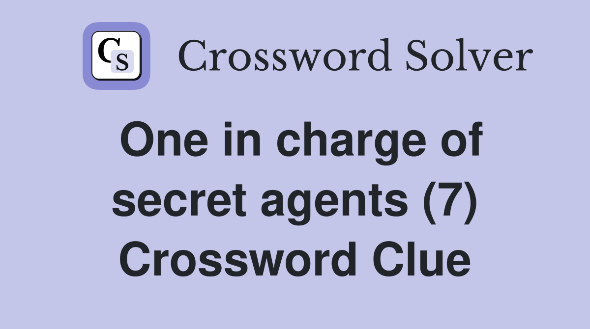 One in charge of secret agents (7) Crossword Clue