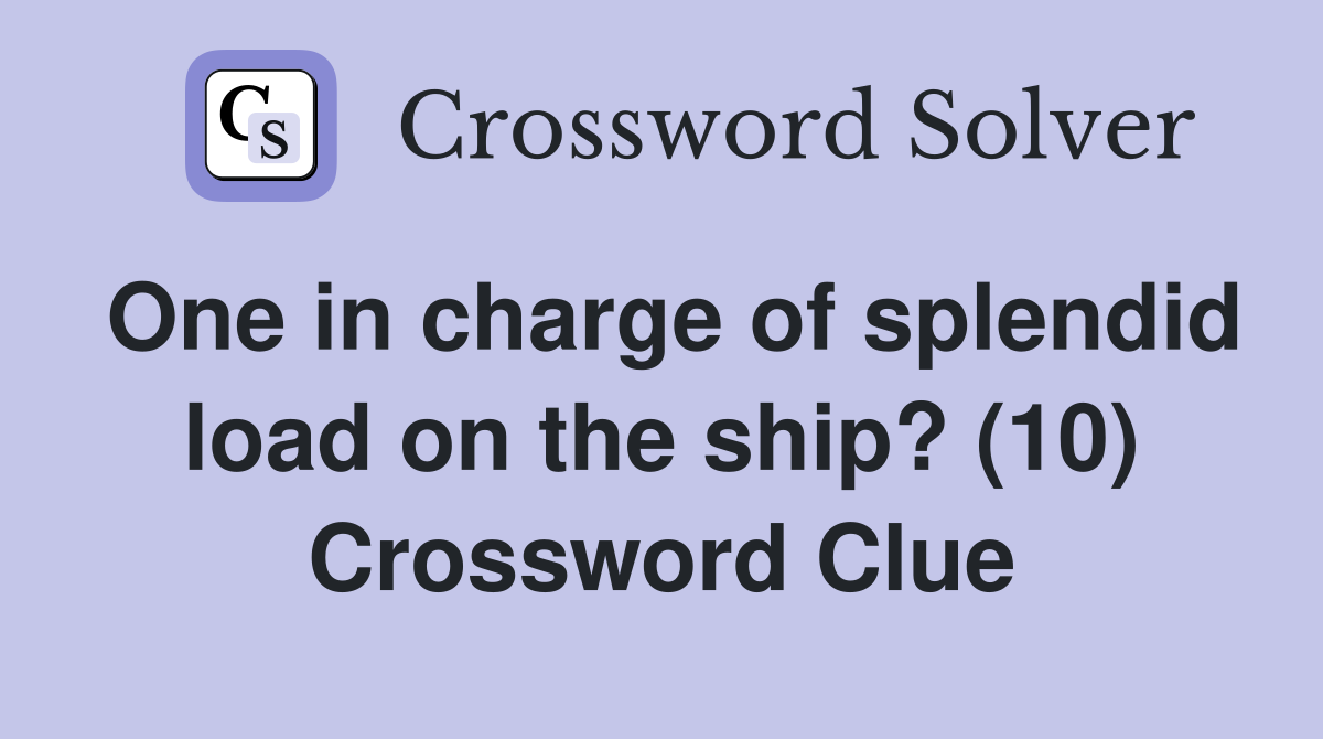 One in charge of splendid load on the ship? (10) Crossword Clue