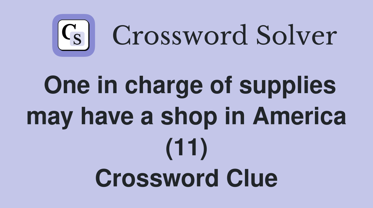 One in charge of supplies may have a shop in America (11) Crossword Clue
