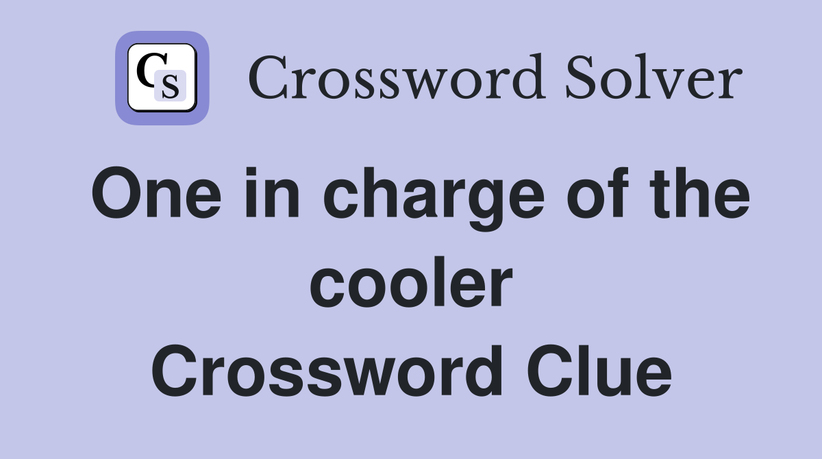 One in charge of the cooler Crossword Clue