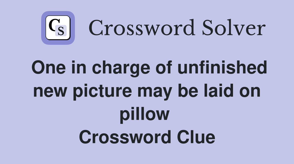 One in charge of unfinished new picture may be laid on pillow  Crossword Clue