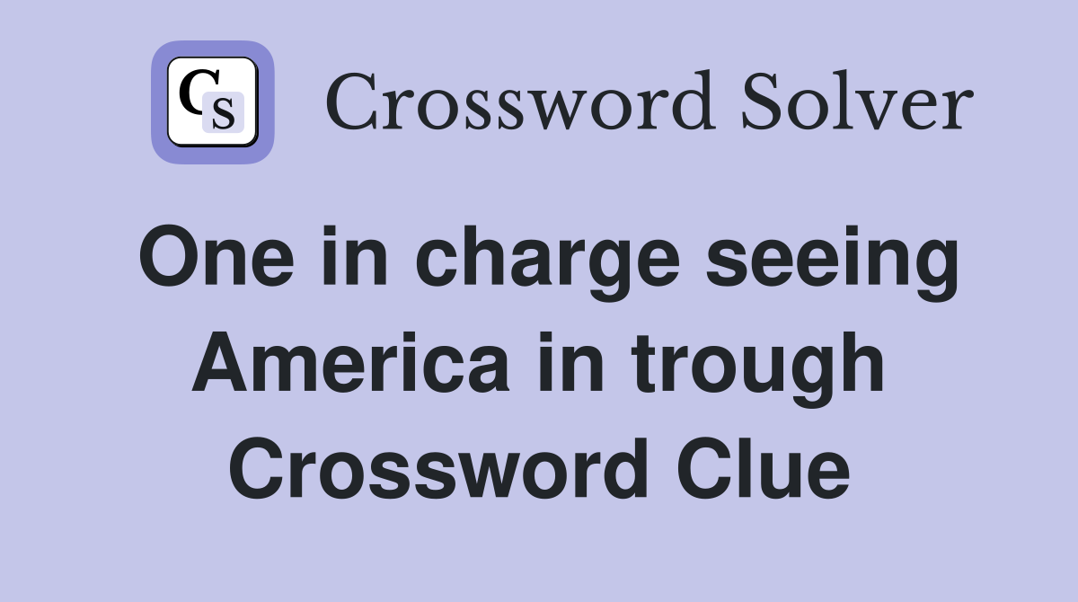 One in charge seeing America in trough Crossword Clue