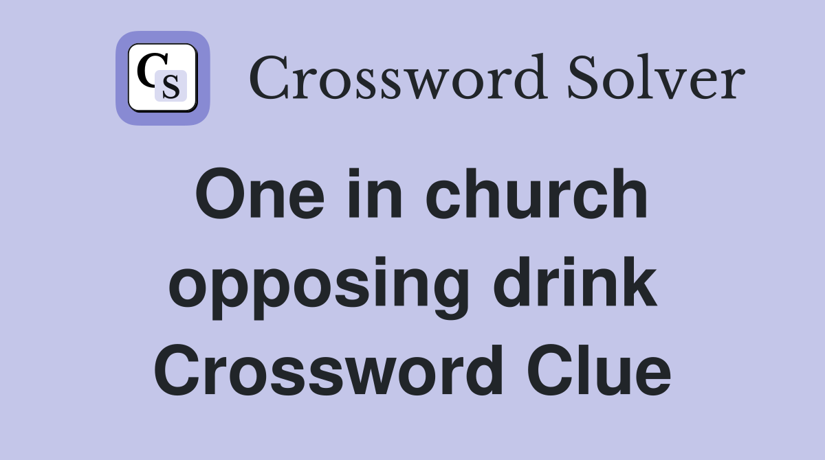 One in church opposing drink Crossword Clue