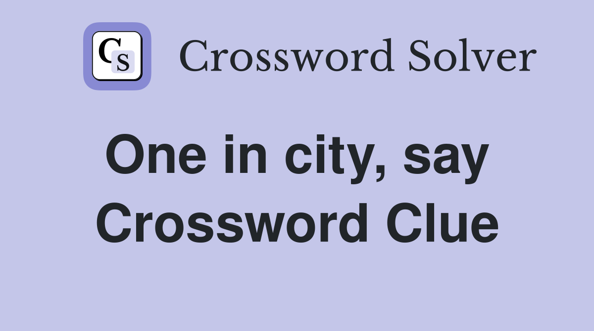 One in city, say  Crossword Clue