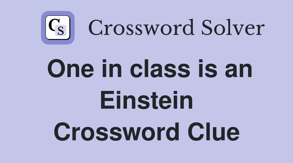 One in class is an Einstein Crossword Clue