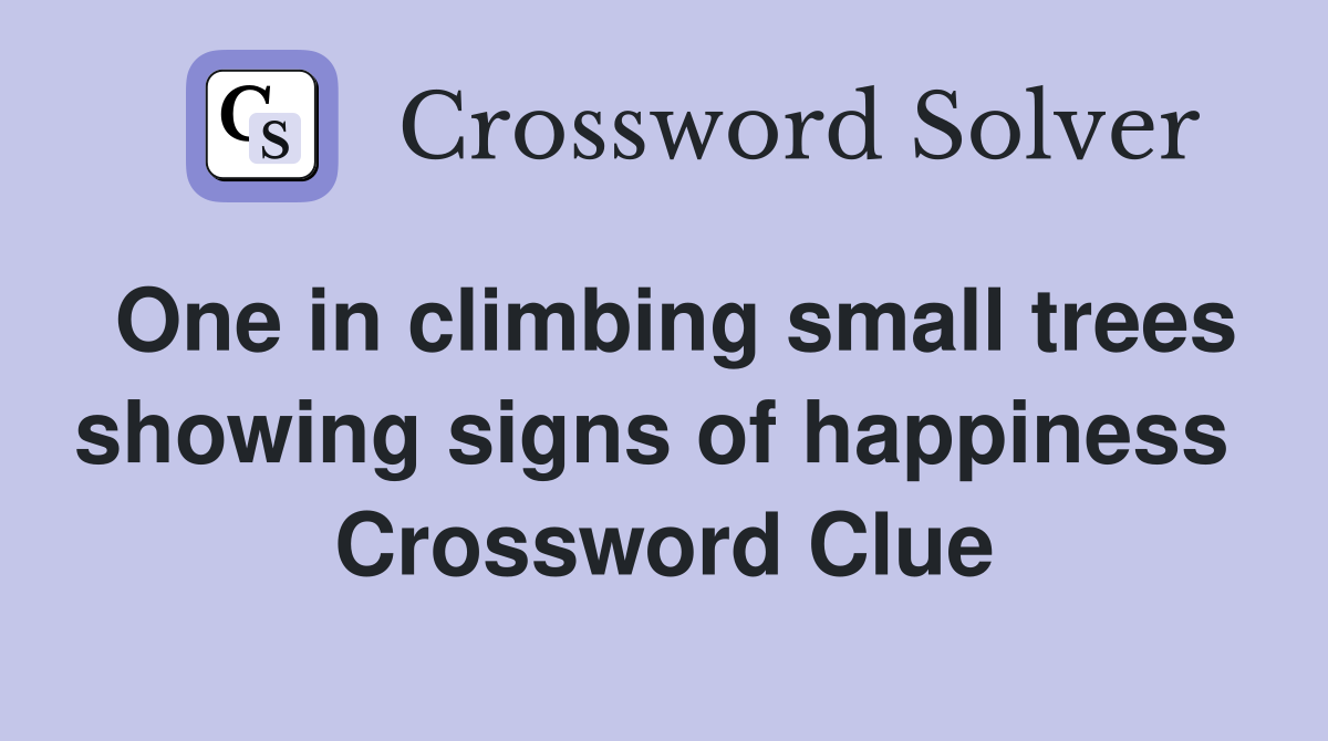 One in climbing small trees showing signs of happiness  Crossword Clue