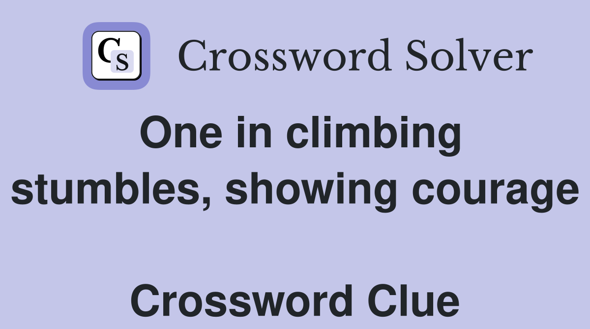 One in climbing stumbles, showing courage  Crossword Clue