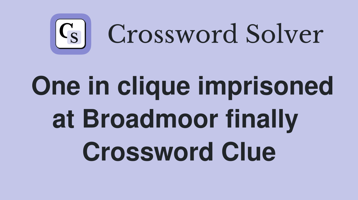 One in clique imprisoned at Broadmoor finally  Crossword Clue