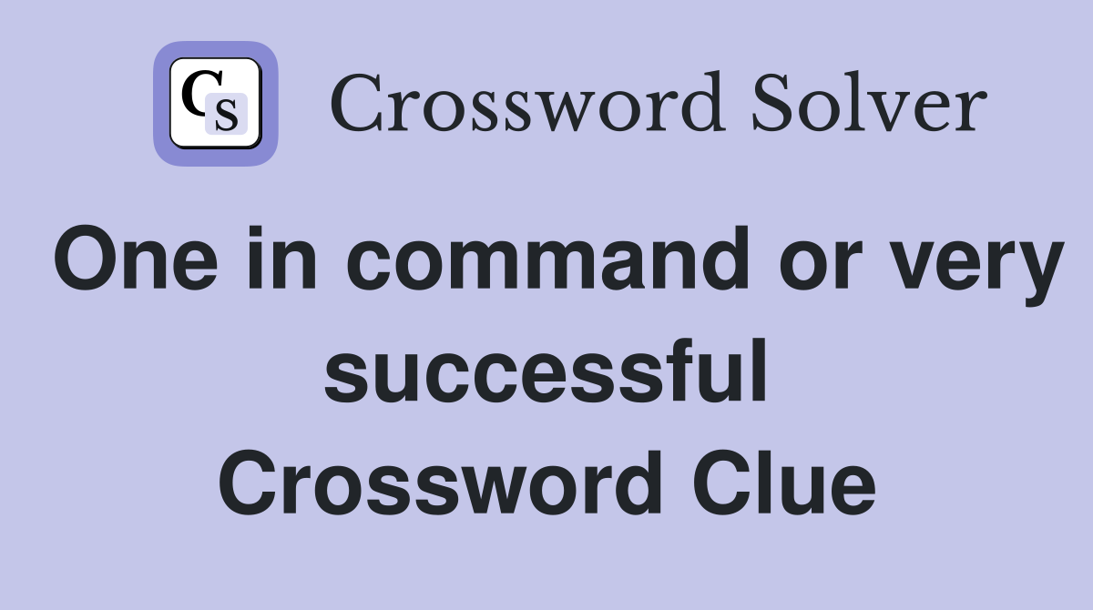 One in command or very successful Crossword Clue