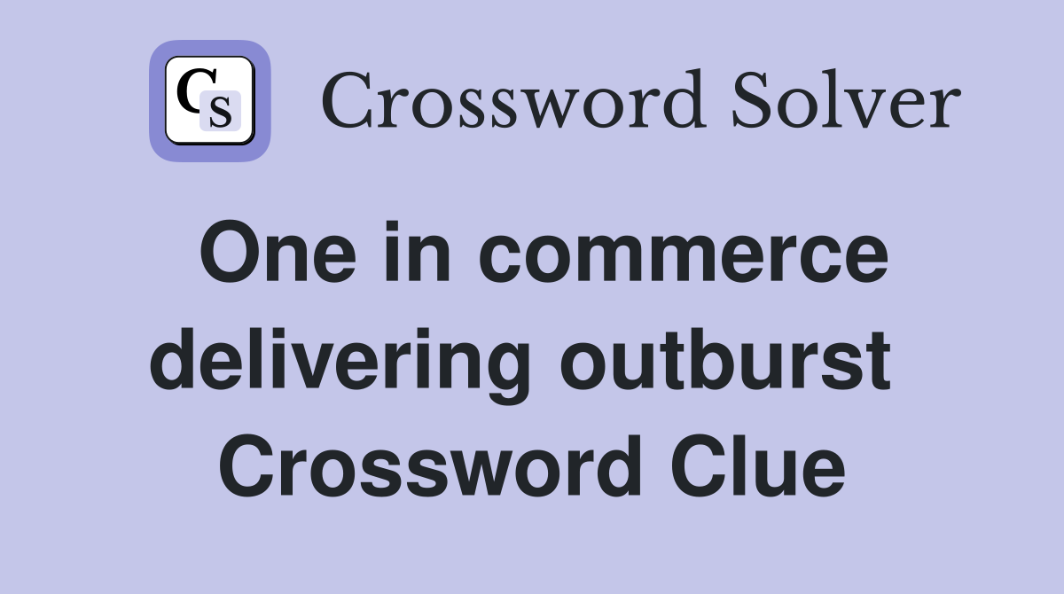 One in commerce delivering outburst  Crossword Clue